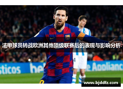 法甲球员转战欧洲其他顶级联赛后的表现与影响分析